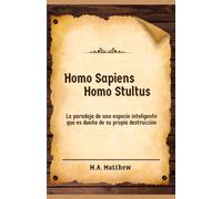 Homo Sapiens Homo Stultus: La paradoja de una especie inteligente que es dueña de su propia destrucción