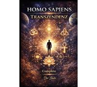 Homo sapiens Transzendenz Complete: Integration statt Erleuchtung Eine Untersuchung moderner Bewusstseinsentwicklung