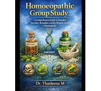 Homoeopathic Group Study: A Comprehensive Guide to Nosodes, Sarcodes, Remedies, and Key Remedy Groups in Homeopathy