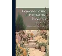 Homoeopathic Ophthalmic Practice: A Systematic Treatise on Diseases of the Eye