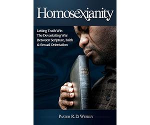 Homosexianity: Letting Truth Win The Devastating War Between Scripture, Faith & Sexual Orientation