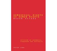 Homosexual Rights as Human Rights: Activism in Indonesia, Singapore and Australia