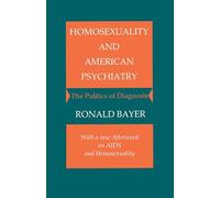 Homosexuality and American Psychiatry: The Politics of Diagnosis (Princeton Paperbacks)