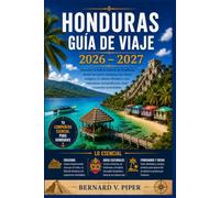 HONDURAS GUÍA DE VIAJE 2026-2027: Una guía completa para escapadas a islas, sitios arqueológicos mayas, senderos en la selva tropical, cultura ... y planificación inteligente de viajes.