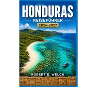 HONDURAS GUIDE DE VOYAGE 2026-2027: Explorez les récifs coralliens de Roatán, les ruines mayas de Copán et les plages des Caraïbes, avec des conseils pratiques pour un premier séjour