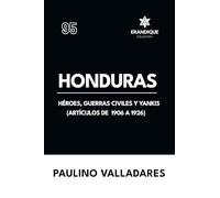 Honduras: Héroes, guerras civiles y yankis (Artículos de 1906 a 1926)