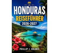 HONDURAS REISEFÜHRER 2026-2027: Entdecken Sie die Riffe von Roatán, die Ruinen von Copán, Regenwaldpfade und karibische Küsten, mit praktischen Tipps für jeden Reisenden