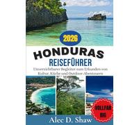 HONDURAS REISEFÜHRER 2026 (VOLLFARBIG): Unverzichtbarer Begleiter zum Erkunden von Kultur, Küche und Outdoor-Abenteuern