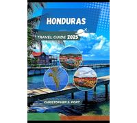 HONDURAS TRAVEL GUIDE 2025: Explore the Wild Beauty, Local Culture, and Hidden Treasures of Central America