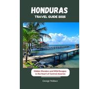 HONDURAS TRAVEL GUIDE 2025: Hidden Wonders and Wild Escapes in the Heart of Central America