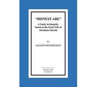 Honest Abe: A Study In Integrity Based On The Early Life Of Abraham Lincoln
