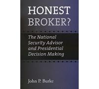 Honest Broker?: The National Security Advisor and Presidential Decision Making (Joseph V. Hughes Jr. and Holly O. Hughes Series on the Presidency and ... O. Hughes the Presidency and Leadership)