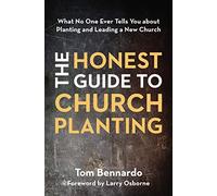 The Honest Guide to Church Planting: What No One Ever Tells You about Planting and Leading a New Church
