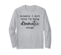 Honestly I Don't Think I'm Being Dramatic Enough Drama Queen Long Sleeve T-Shirt