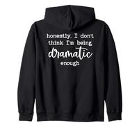 Honestly I Dont Think Im Being Dramatic Enough I'm Dramatic Zip Hoodie