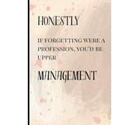 Honestly if forgetting were a profession, you'd be upper management: Funny Gift Notebook Journal for Friends and Family