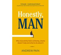 Honestly, Man : Why masculinity feels confusing, shame doesn't help and what to do about it