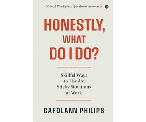 Honestly, What Do I Do?: Skillful Ways to Handle Sticky Situations at Work