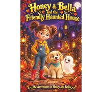 Honey and Bella and the Friendly Haunted House: A Friendly Halloween Adventure About Courage, Friendship and Looking Beyond First Appearances, A ... 4-8 (Honey and Bella Halloween Adventures)