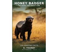 HONEY BADGER - Animal That Doesn't Care: 100 Amazing Facts About the Animal That Doesn't Care - An African Animal Fact Book for Curious Kids Aged 8-12 (Wild Hundreds)