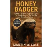 HONEY BADGER: Fearless Predator, Fierce Survivor: The Untold Story of the World’s Most Relentless Animal.
