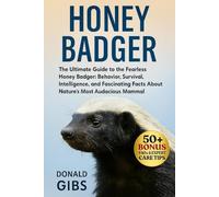 HONEY BADGER: The Ultimate Guide to the Fearless Honey Badger: Behavior, Survival, Intelligence, and Fascinating Facts About Nature’s Most Audacious Mammal.