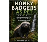 HONEY BADGERS AS PET: The Truth About Keeping Honey Badgers: Behavior, Care, Legal Risks, and the Reality of Owning a Wild Animal.