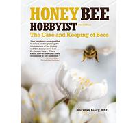 Honey Bee Hobbyist: The Care and Keeping of Bees