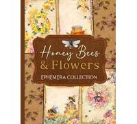 Honey Bees & Flowers Ephemera Collection: Over 150 Springtime Designs for Junk Journals, Scrapbooking, Decoupage, & Paper Crafts