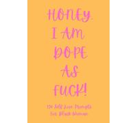 Honey, I Am Dope As Fuck!: 120 Self Love Prompts For Black Women