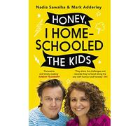 Honey, I Homeschooled the Kids: A personal, practical and imperfect guide