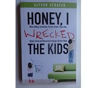 Honey, I Wrecked the Kids: When Yelling, Screaming, Threats, Bribes, Time-outs, Sticker Charts and Removing Privileges All Don't Work