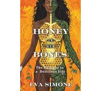 Honey In Her Bones: The Pathway To A Delicious Life