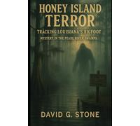 Honey Island Terror: Tracking Louisiana's Bigfoot: Mystery in the Pearl River Swamps (Shadows of the Bayou: A Louisiana Supernatural Series)