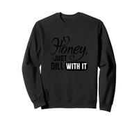 Honey Just Dill With It Funny Pickle Pun Sarcastic Quote Sweatshirt