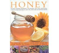 Honey: Nature's Magic - The Ultimate Practical Guide to 101 Things to Do with Honey, from Sweetening and Flavouring, to Polishing, Soothing and ... with Tips, Hints and 40 Tempting Recipes