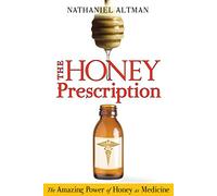 Honey Prescription – The Amazing Power of Honey as Medicine