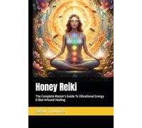 Honey Reiki: The Complete Master's Guide To Vibrational Energy & Bee-Infused Healing