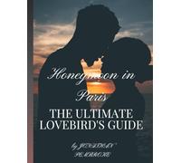 Honeymoon in Paris: The Ultimate Lovebird's Guide