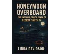 Honeymoon Overboard: The Unsolved Cruise Death of George Smith IV (Honeymoon Horror Series)