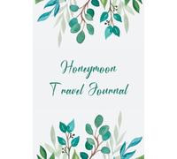 Honeymoon Travel Journal: A Travel Planner and Memory Keepsake for Couples to Record Your Honeymoon Adventures, Memories, & Love Stories