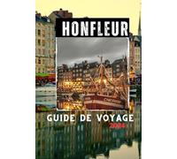 HONFLEUR GUIDE DE VOYAGE 2024: Profitez au maximum de votre aventure à Honfleur, avec des conseils et astuces d'initiés