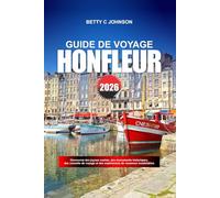 HONFLEUR GUIDE DE VOYAGE 2026: Découvrez des joyaux cachés, des monuments historiques, des conseils de voyage et des expériences de vacances inoubliables