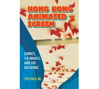 Hong Kong Animated Screen : Comics, 3-D Images, and the Xia Genre