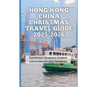 Hong Kong China Christmas Travel Guide 2025-2026: Experience Stunning Harbor Lights and Holiday Shopping (2025-2026 Christmas and Winter Travel guide and Vacation Locations)