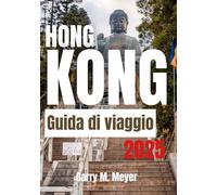 HONG KONG GUIDA DI VIAGGIO 2025: Scopri il ritmo di una destinazione di livello mondiale