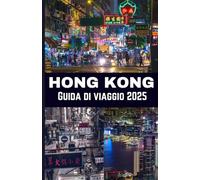 Hong Kong Guida di viaggio 2025: Una città di contrasti Esplorandone la storia, la cultura, l'economia e il futuro all'ombra del cambiamento