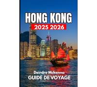 HONG KONG GUIDE DE VOYAGE 2025 2026: Un manuel complet sur la culture, le shopping et les expériences