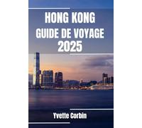 HONG KONG GUIDE DE VOYAGE 2025: Découvrez l'hébergement, la restauration et les divertissements de Hong Kong. Conseils pratiques et informations locales