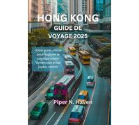 HONG KONG GUIDE DE VOYAGE 2025: Votre guide ultime pour explorer le paysage urbain dynamique et les joyaux cachés